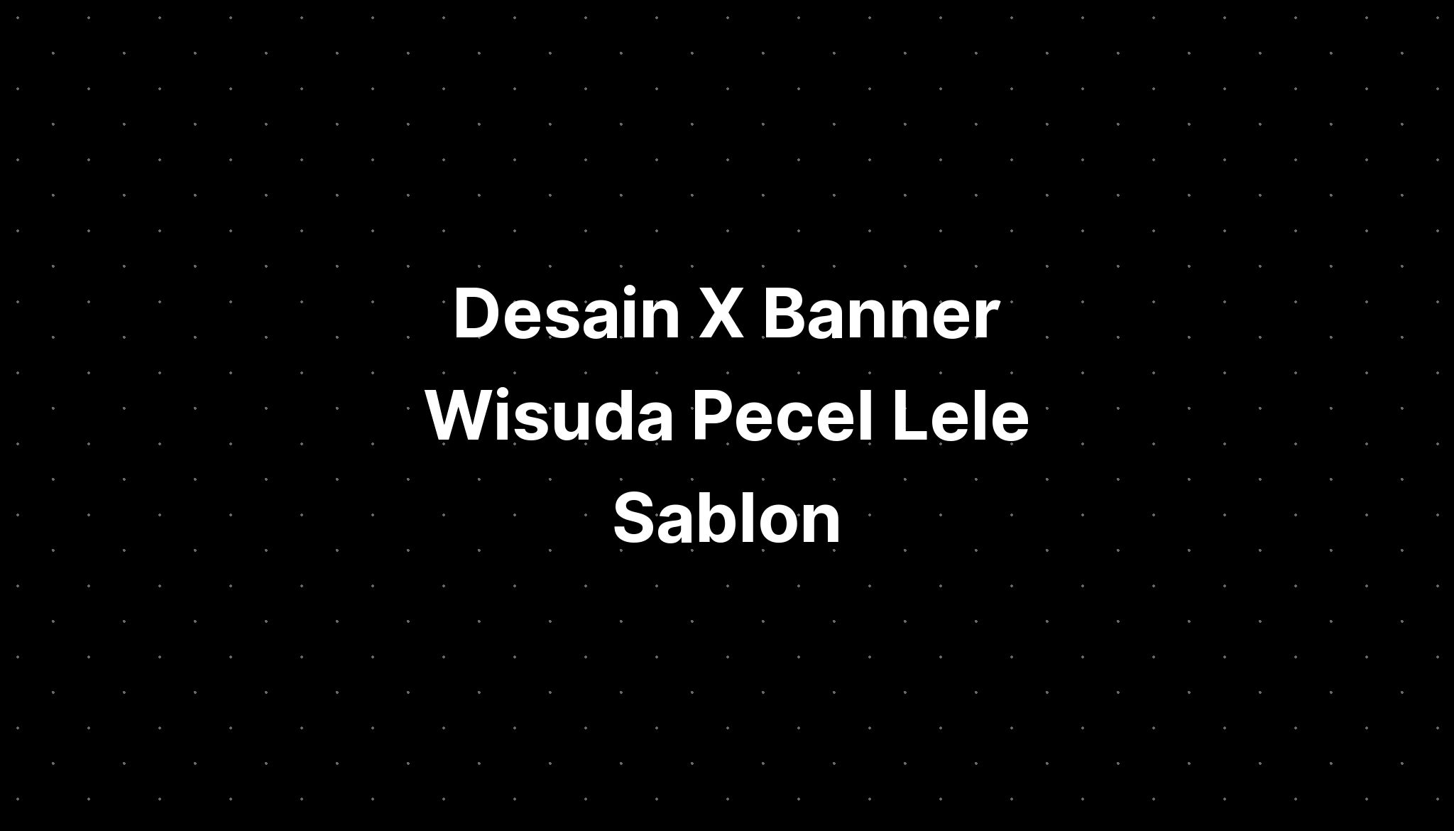 Desain X Banner Wisuda Pecel Lele Sablon Imagesee 2580